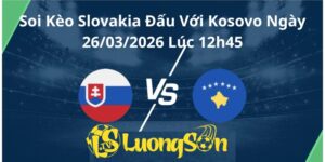 Soi Kèo Slovakia Đấu Với Kosovo Ngày 26/03/2026 Lúc 12h45